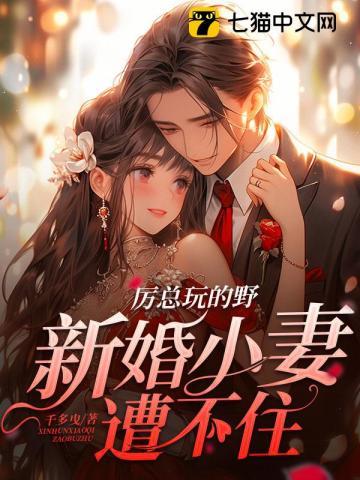 厉总玩的野，新婚小妻遭不住章节列表