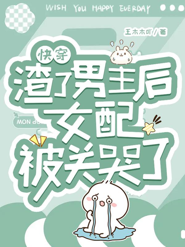 快穿：渣了男主后女配被关哭了章节列表