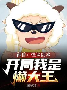 御兽：怪谈副本，开局我是懒大王章节列表