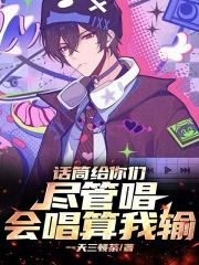 话筒给你们尽管唱，会唱算我输！章节列表