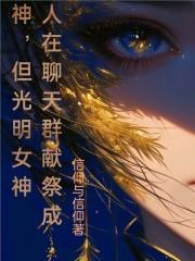 人在聊天群献祭成神，但光明女神章节列表