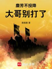 麋芳不投降：大哥别打了！章节列表