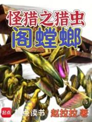 怪猎之猎虫阁螳螂章节列表