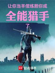 让你当羊倌练胆，你成全能猎手了章节列表