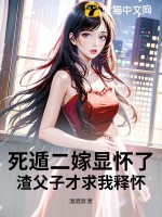 死遁二嫁显怀了，渣父子才求我释怀章节列表