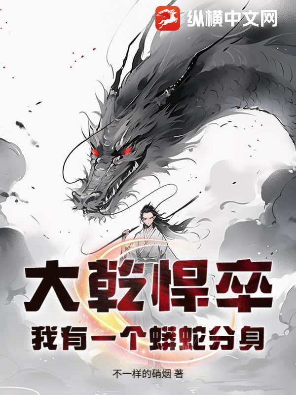 大乾悍卒：我有一个蟒蛇分身章节列表