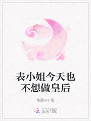 表小姐今天也不想做皇后章节列表