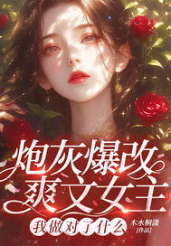 炮灰爆改爽文女主，我做对了什么章节列表